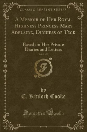 A Memoir of Her Royal Highness Princess Mary Adelaide, Duchess of Teck, Vol. 2 of 2