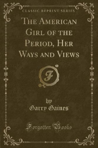 The American Girl of the Period, Her Ways and Views (Classic Reprint)