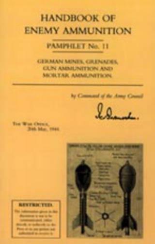 Handbook of Enemy Ammunition: War Office Pamphlet No 11; German Mines, Grenades, Gun Ammunition and Mortar Ammunition