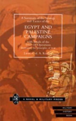 A Summary of the Strategy and Tactics of the Egypt and Palestine Campaign with Details of the 1917-18 Operations Illustrating the Principles of War