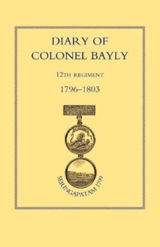 Diary of Colonel Bayly, 12th Regiment 1796-1830 (Seringapatam 1799)
