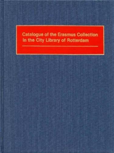 Catalogue of the Erasmus Collection in the City Library of Rotterdam