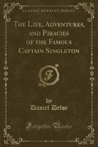 The Life, Adventures, and Piracies of the Famous Captain Singleton (Classic Reprint)