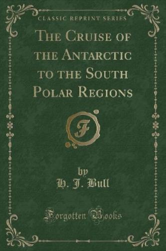 The Cruise of the Antarctic to the South Polar Regions (Classic Reprint)