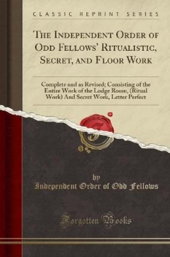 The Independent Order of Odd Fellows' Ritualistic, Secret, and Floor Work