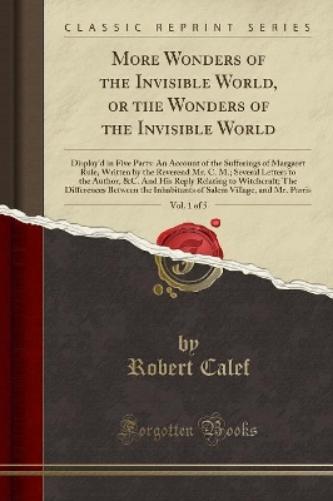 More Wonders of the Invisible World, or the Wonders of the Invisible World, Vol. 1 of 5