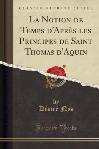 La Notion de Temps d'Après Les Principes de Saint Thomas d'Aquin (Classic Reprint)