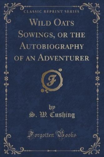 Wild Oats Sowings, or the Autobiography of an Adventurer (Classic Reprint)
