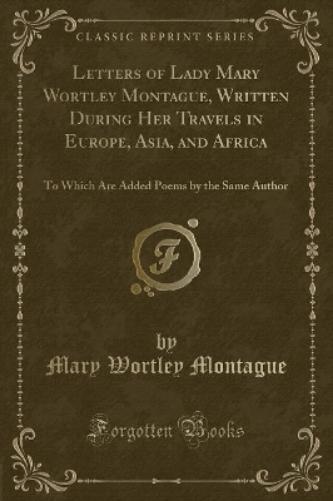 Letters of Lady Mary Wortley Montague, Written During Her Travels in Europe, Asia, and Africa