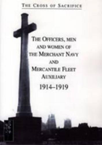 Cross of Sacrifice. Vol. 5: the Officers, Men and Women of the Merchant Navy and Mercantile Fleet Auxiliary 1914 - 1919