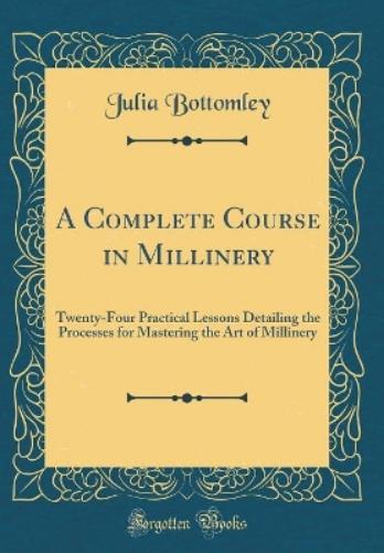 A Complete Course in Millinery