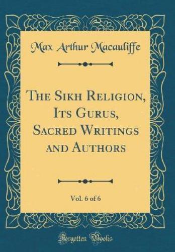 The Sikh Religion, Its Gurus, Sacred Writings and Authors, Vol. 6 of 6 (Classic Reprint)
