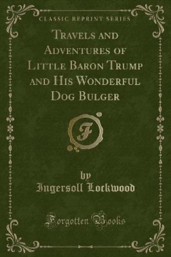 Travels and Adventures of Little Baron Trump and His Wonderful Dog Bulger (Classic Reprint)