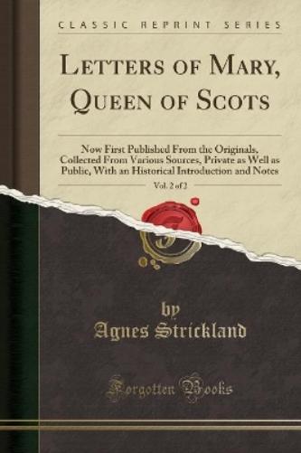 Letters of Mary, Queen of Scots, Vol. 2 of 2