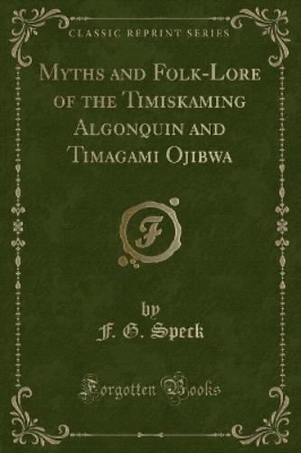 Myths and Folk-Lore of the Timiskaming Algonquin and Timagami Ojibwa (Classic Reprint)
