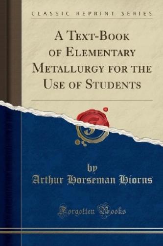 A Text-Book of Elementary Metallurgy for the Use of Students (Classic Reprint)