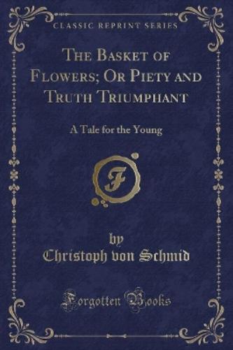 The Basket of Flowers; Or Piety and Truth Triumphant