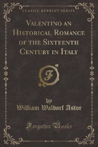 Valentino an Historical Romance of the Sixteenth Century in Italy (Classic Reprint)