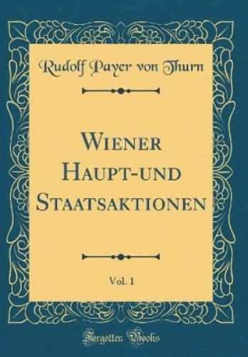 Wiener Haupt-Und Staatsaktionen, Vol. 1 (Classic Reprint)