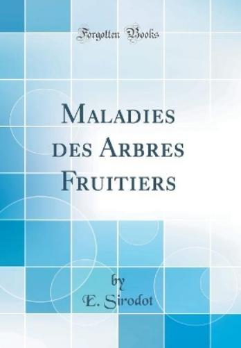 Maladies Des Arbres Fruitiers (Classic Reprint)