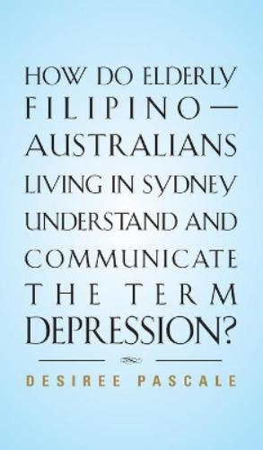 How Do Elderly Filipino-Australians Living in Sydney Understand and Communicate the Term Depression?