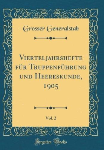 Vierteljahrshefte Für Truppenführung Und Heereskunde, 1905, Vol. 2 (Classic Reprint)