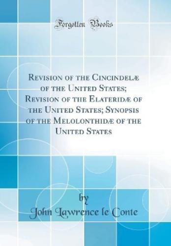 Revision of the Cincindelæ of the United States; Revision of the Elateridæ of the United States; Synopsis of the Melolonthidæ of the United States (Classic Reprint)
