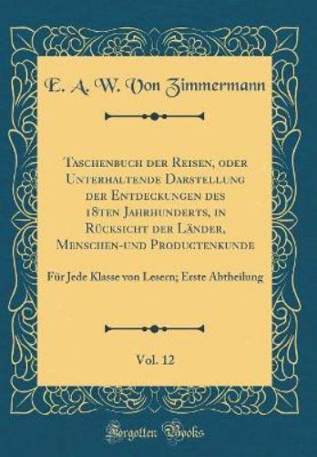 Taschenbuch Der Reisen, Oder Unterhaltende Darstellung Der Entdeckungen Des 18ten Jahrhunderts, in Rücksicht Der Länder, Menschen-Und Productenkunde, Vol. 12