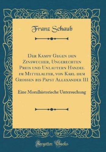 Der Kampf Gegen Den Zinswucher, Ungerechten Preis Und Unlautern Handel Im Mittelalter, Von Karl Dem Großen Bis Papst Allexander III