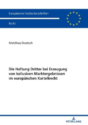 Die Haftung Dritter Bei Erzeugung Von Kollusiven Marktergebnissen Im Europaeischen Kartellrecht
