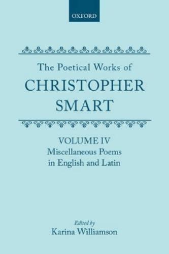 The Poetical Works of Christopher Smart: Volume IV. Miscellaneous Poems, English and Latin