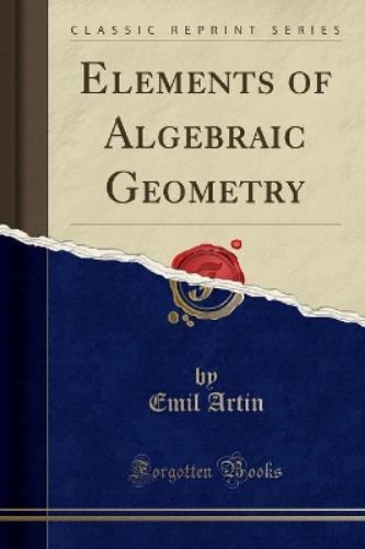 Elements of Algebraic Geometry (Classic Reprint)