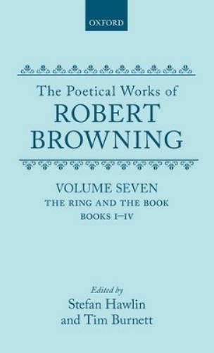 The Poetical Works of Robert Browning: Volume VII. The Ring and the Book, Books I-IV