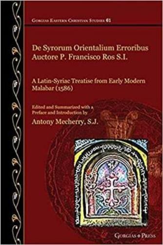 De Syrorum Orientalium Erroribus Auctore P. Francisco Ros S.I.: A Latin-Syriac Treatise from Early Modern Malabar (1586)