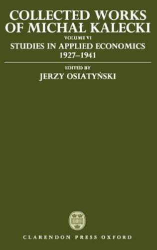 Collected Works of Michal Kalecki: Volume VI: Studies in Applied Economics 1927-1941