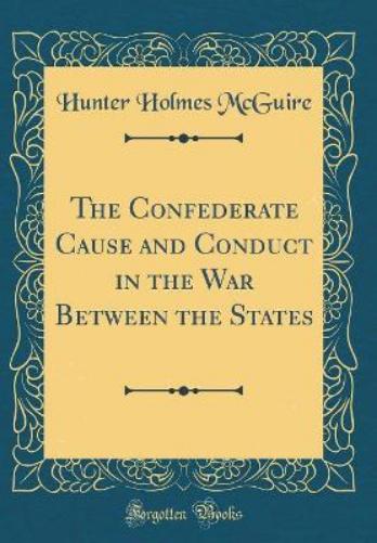 The Confederate Cause and Conduct in the War Between the States (Classic Reprint)