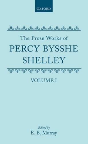 The Prose Works of Percy Bysshe Shelley: Volume I