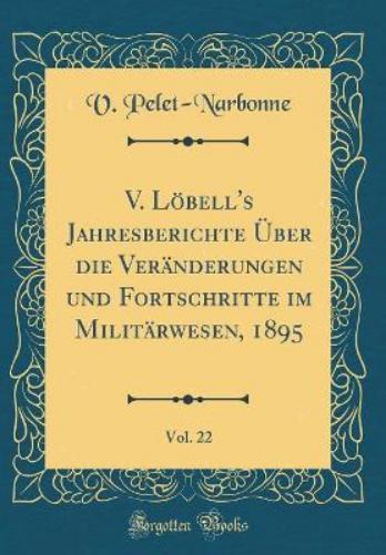 V. Löbell's Jahresberichte Über Die Veränderungen Und Fortschritte Im Militärwesen, 1895, Vol. 22 (Classic Reprint)