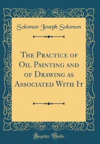 The Practice of Oil Painting and of Drawing as Associated with It (Classic Reprint)
