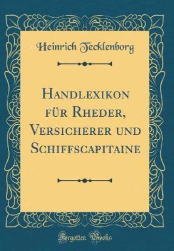 Handlexikon Für Rheder, Versicherer Und Schiffscapitaine (Classic Reprint)