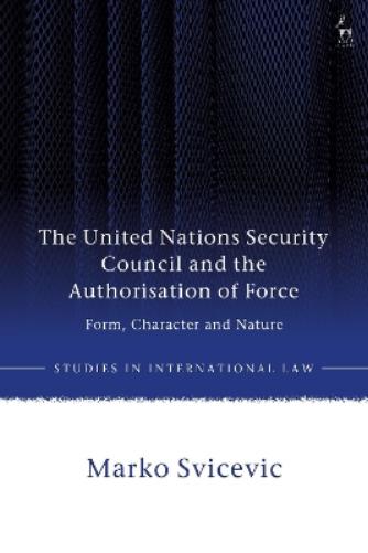 The United Nations Security Council and the Authorisation of Force