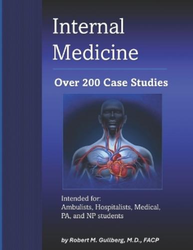 Internal Medicine Over 200 Case Studies: Intended for: Medical Students, Ambulists, Hospitalists, Nurse Practitioners, Physician Assistants ... Handbook, Mnemonics for Medicine