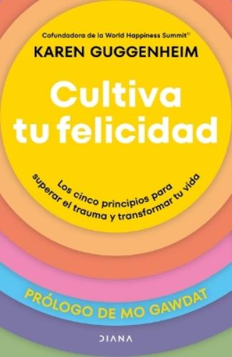 Cultiva Tu Felicidad: Los Cinco Principios Para Curar El Trauma Y Transformar Tu Vida / Cultivating Happiness