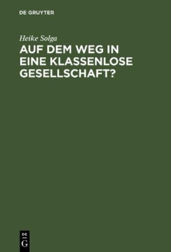 Auf Dem Weg in Eine Klassenlose Gesellschaft? Klassenlagen Und Mobilitaet Zwischen Generationene in Der DDR