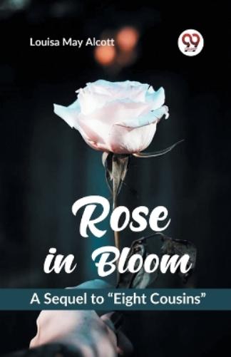 Rose in Bloom a Sequel to �Eight Cousins�