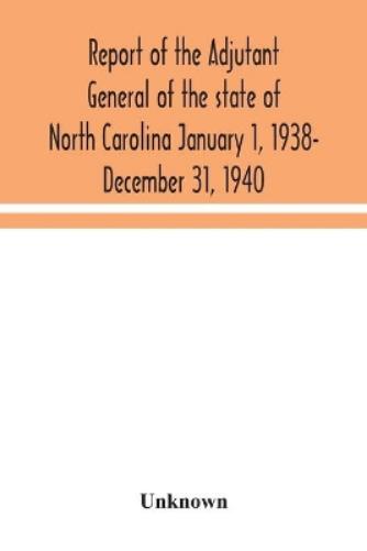 Report of the Adjutant General of the state of North Carolina January 1, 1938- December 31, 1940