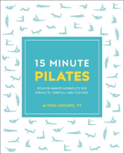 15-Minute Pilates: Four 15-Minute Workouts for Strength, Stretch, and Control (15 Minute Fitness