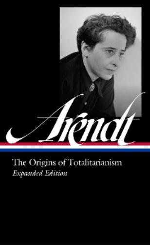 Hannah Arendt: The Origins of Totalitarianism Expanded Edition (Loa #389) (Library of America