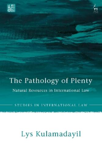 The Pathology of Plenty: Natural Resources in International Law (Studies in International Law