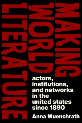 Making World Literature: Actors, Institutions, and Networks in the United States since 1890 (Page and Screen
